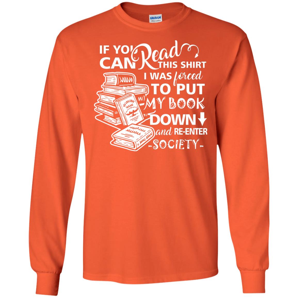 Book Lover T-shirt If You Can Read This Shirt I Was Forced To Put My Book Down And Re-enter Society Orange