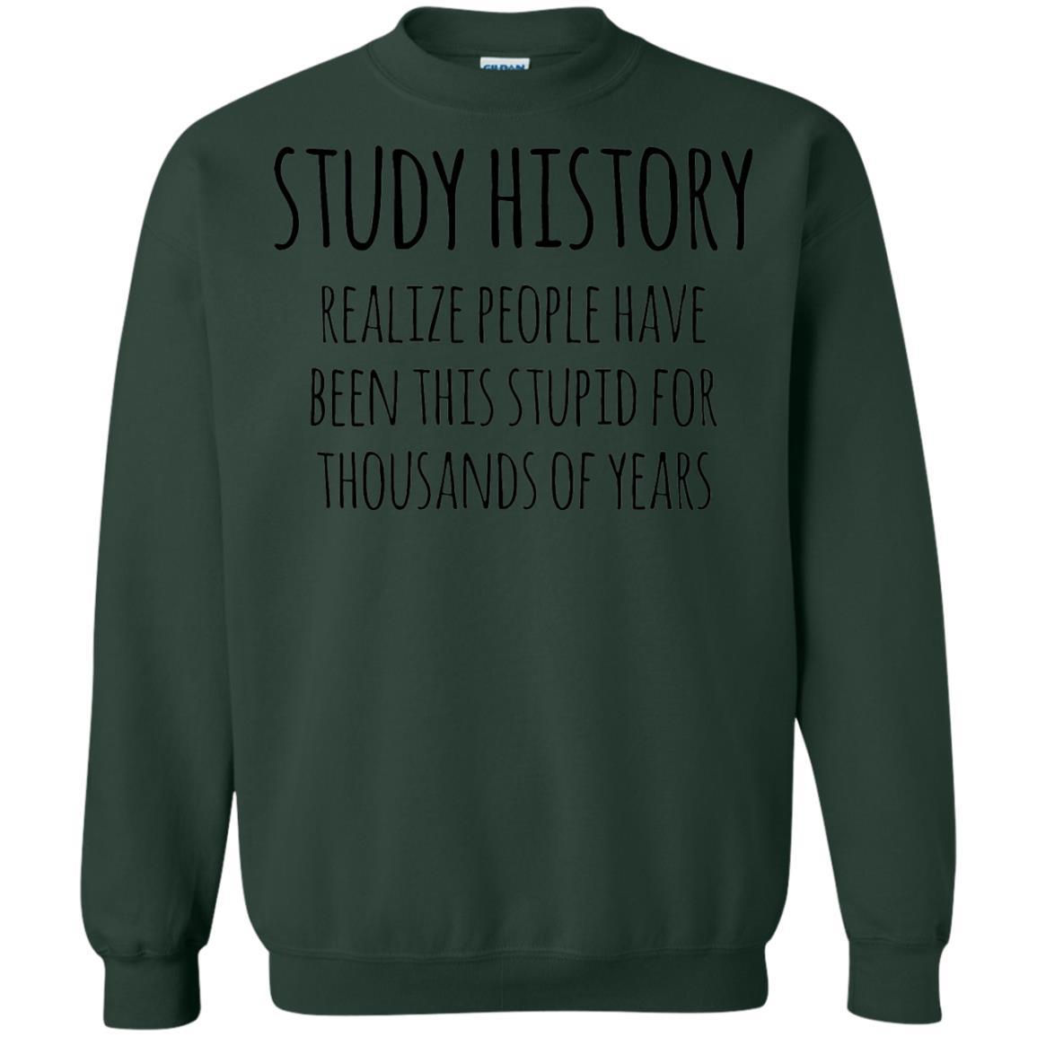 History Buff T-shirt Study History Realize People Have Been This Stupid Forest Green