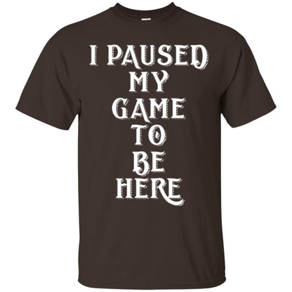 I Paused My Game To Be Here Funny Gamer T-shirt Dark Chocolate
