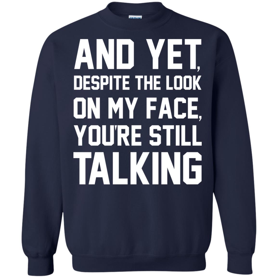 And Yet Despite The Look On My Face You're Still Talking T-shirt Navy