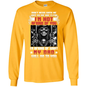 Don_t Mess With Me Just So We Are Clear I_m Not Afraid Of You I_m Afraid Of My Dad Will Do To YouG240 Gildan LS Ultra Cotton T-Shirt