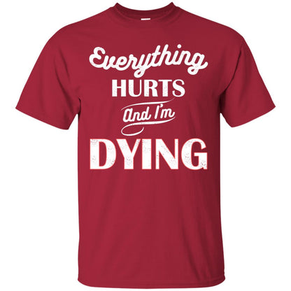 Everything Hurt And I'm Dying Best Quote Shirt Cardinal