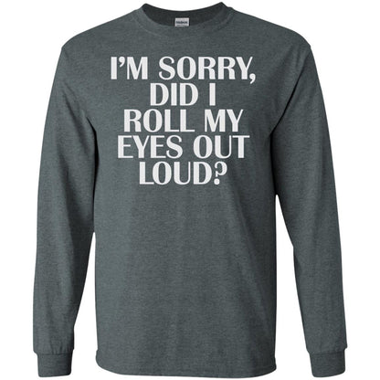 I_m Sorry Did I Roll My Eyes Out Loud T-shirt Dark Heather