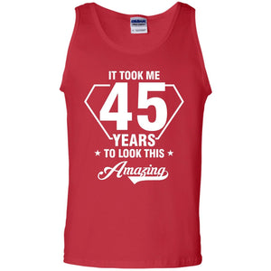 It Took Me 45 Years To Look This Amazing 45th Birthday ShirtG220 Gildan 100% Cotton Tank Top