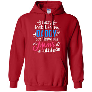 I May Look Like My Daddy But I Have My Mom_s Attitude Shirt For DaddyG185 Gildan Pullover Hoodie 8 oz.