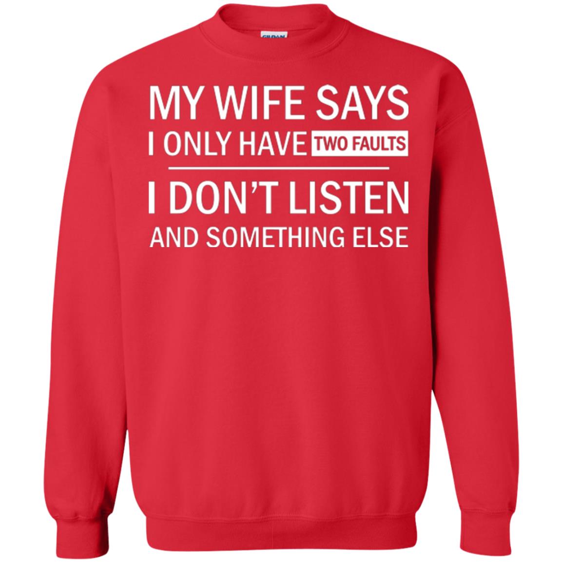 Husband T-shirt My Wife Says I Only Have Two Faults I Don’t Listen And Something Else Red