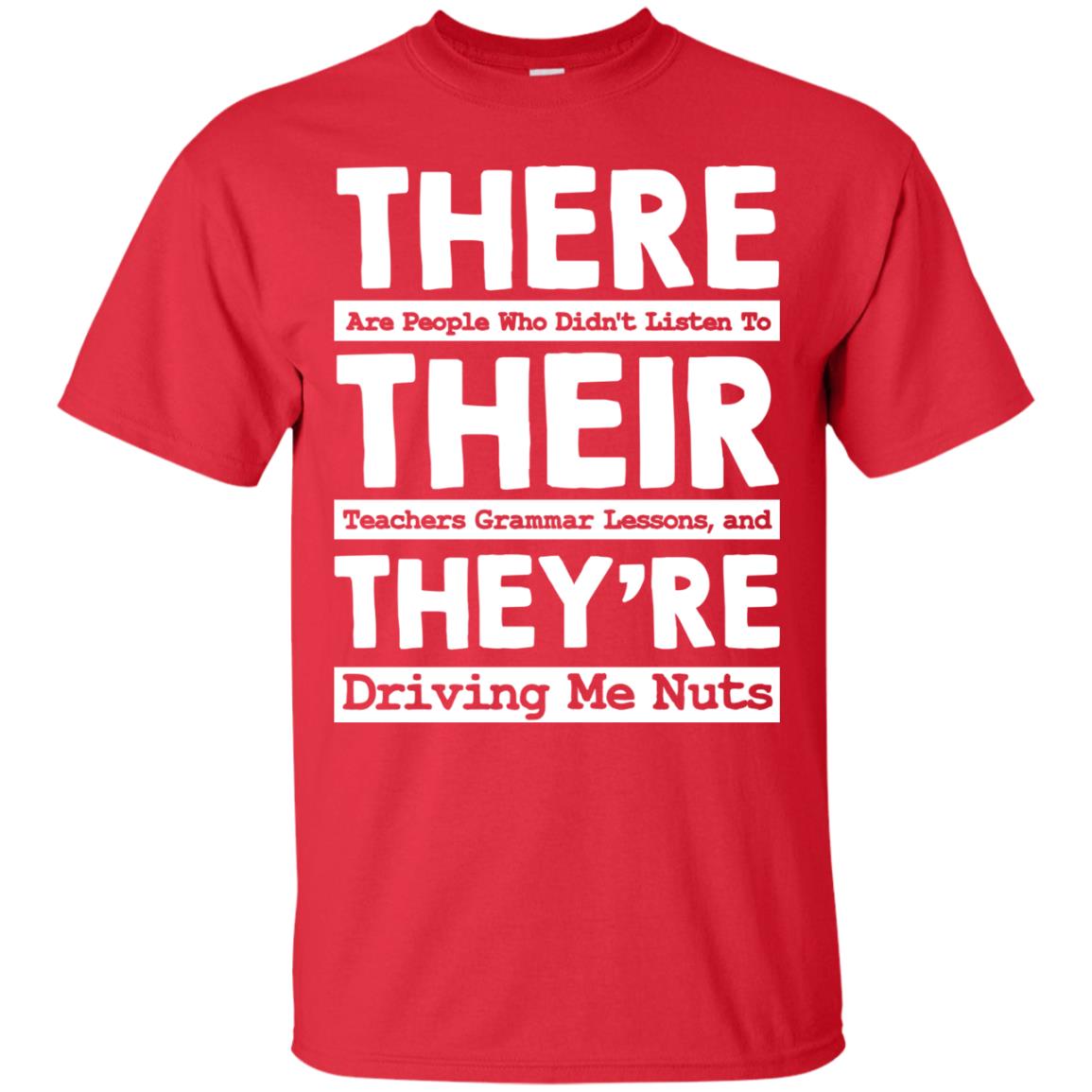 There Are People Who Didn't Listen To Their Teachers Grammar Lessons, And They're Driving Me Nuts Tshirt Red