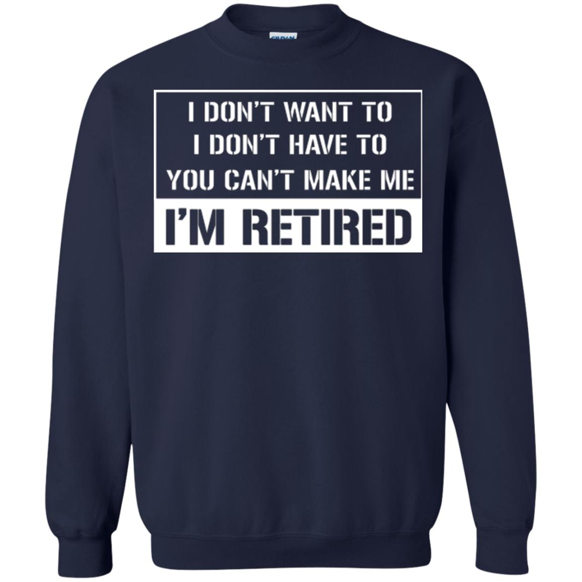 Retirement T-shirt I Don’t Want To I Don’t Have To You Can’t Make Me I’m Retired Navy