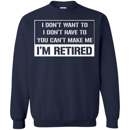 Retirement T-shirt I Don’t Want To I Don’t Have To You Can’t Make Me I’m Retired Navy