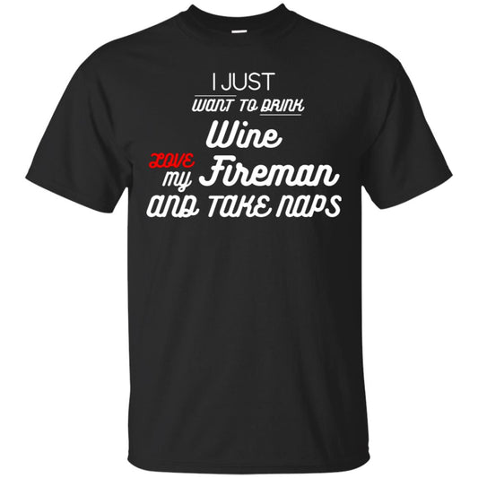 I Just Want To Drink Wine Love My Fireman And Take Naps Shirt Black