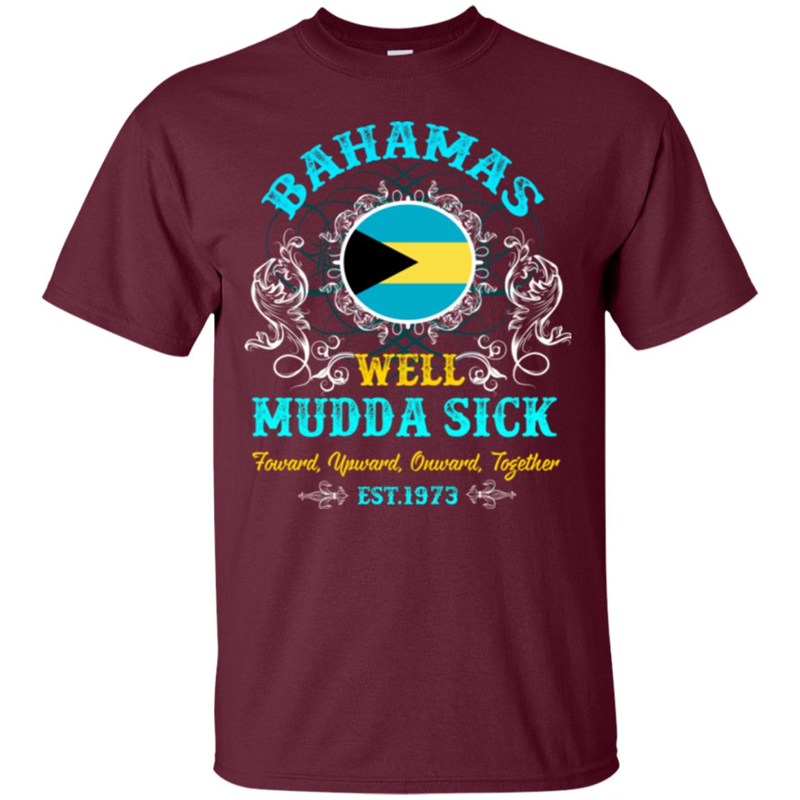 Bahamas Well Mudda Sick Foward Upward Onward Together Est1973 T-shirt Maroon