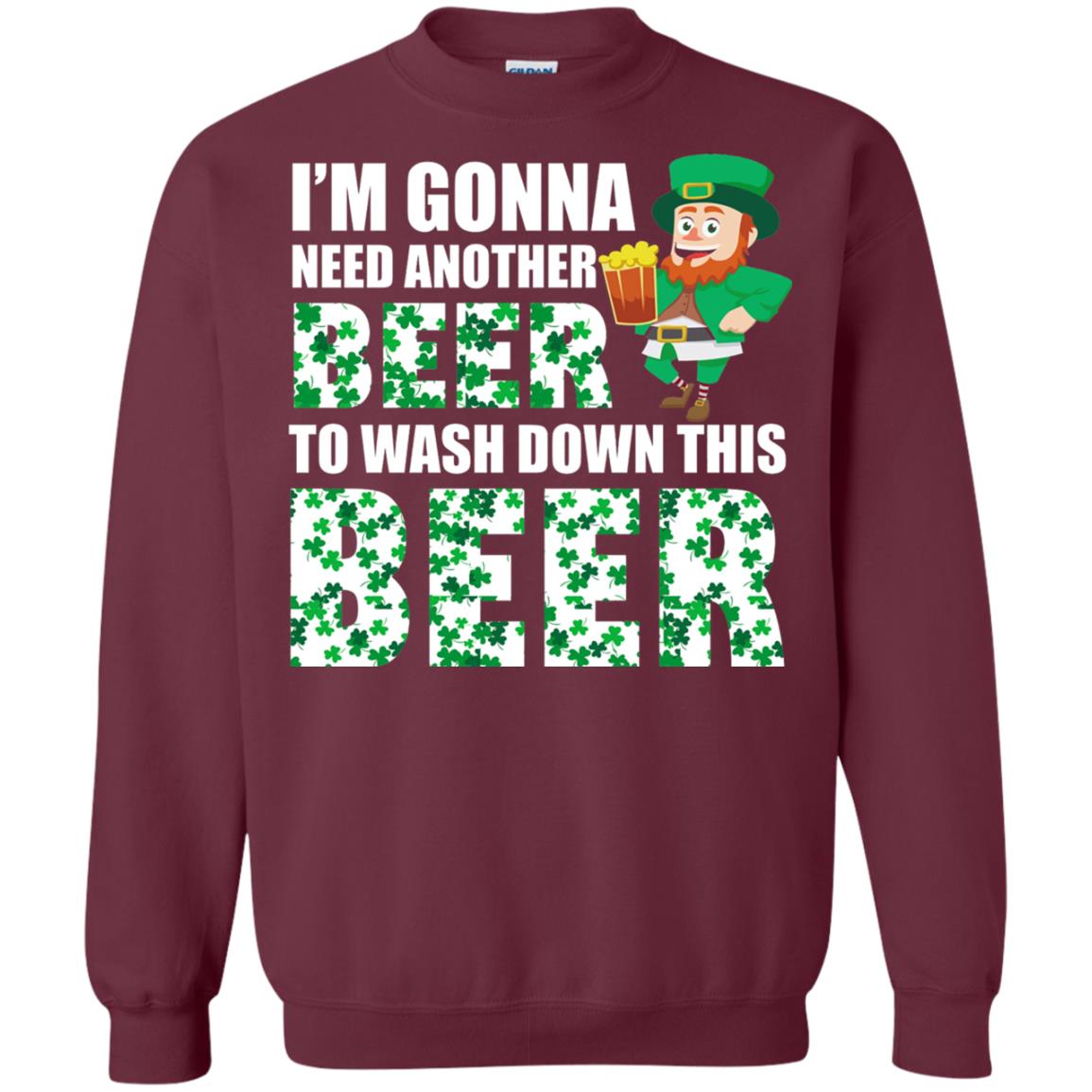 I_m Gonna Need Another Beer To Wash Down This Beer Patrick_s Day T-shirt Maroon