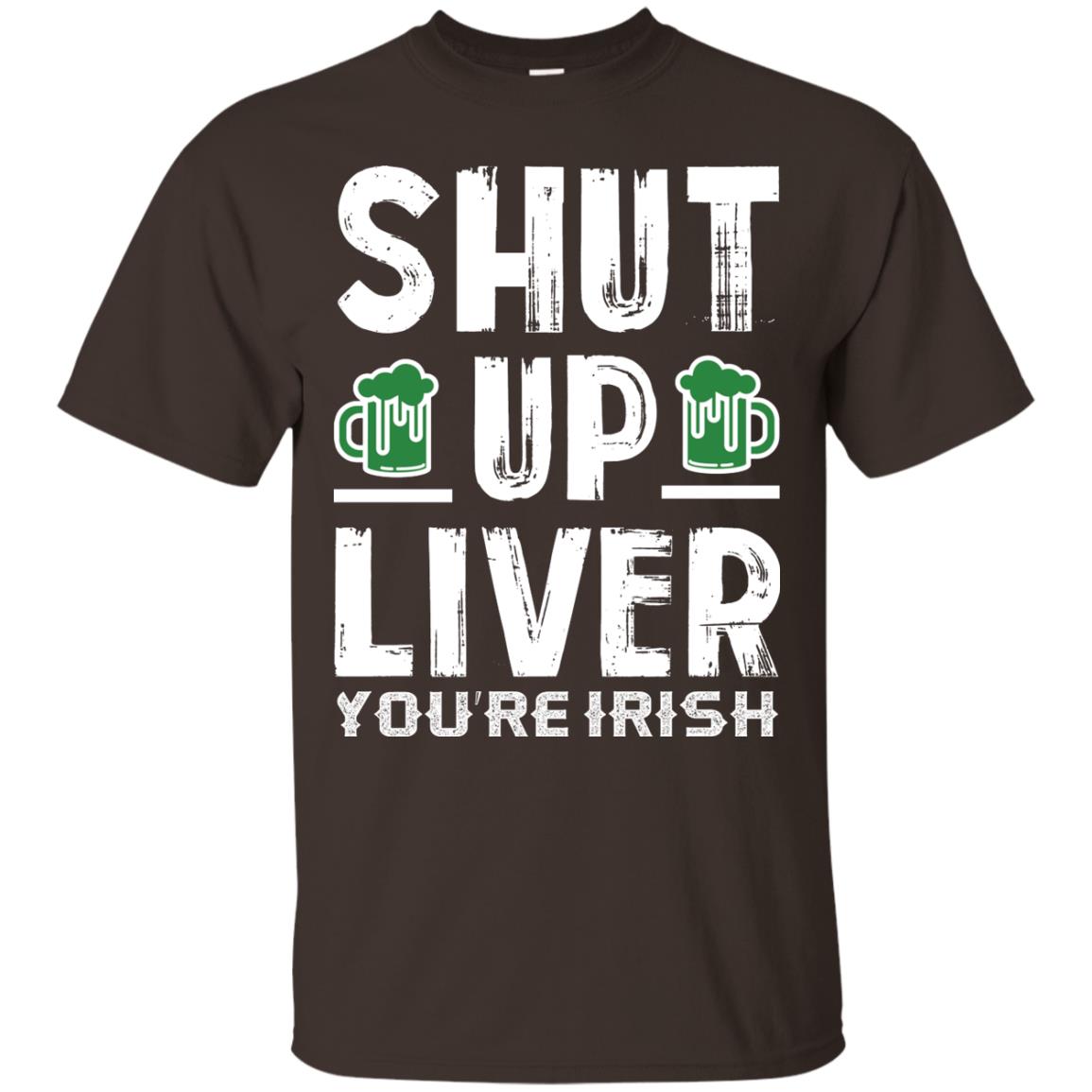 Shut Up Liver You’re Irish Saint Patrick_s Day T-shirt Dark Chocolate