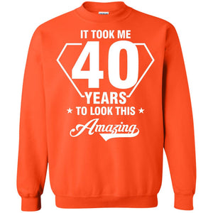 It Took Me 40 Years To Look This Amazing 40th Birthday ShirtG180 Gildan Crewneck Pullover Sweatshirt 8 oz.