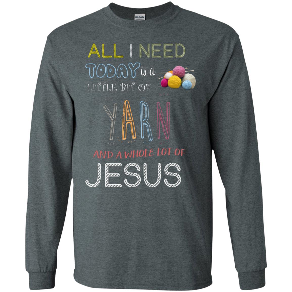 All I Need To Day Is A Little Bit Of Yarn And A Whole Lot Of Jesus Christian Shirt Dark Heather
