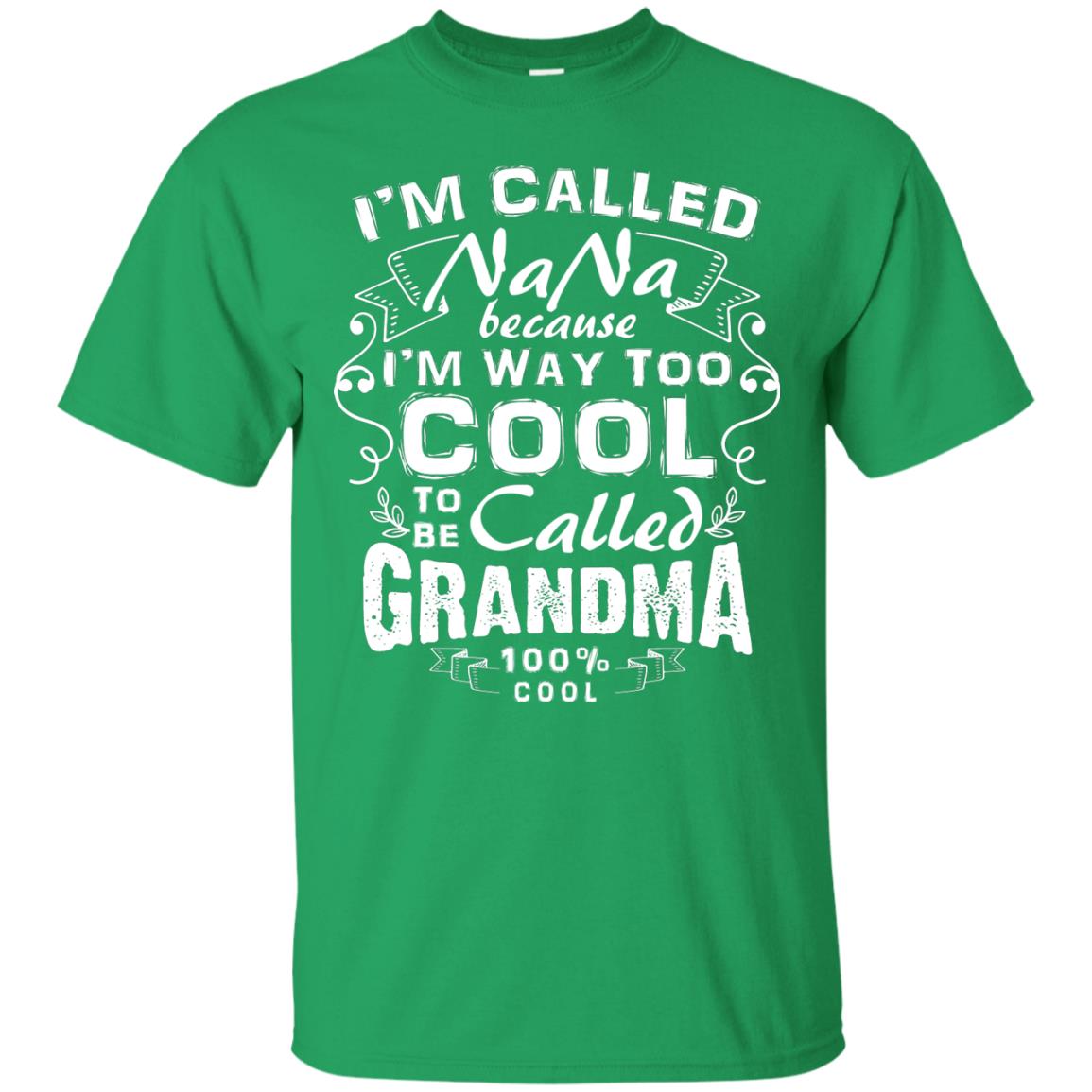 I'm Called Nana Because I'm Way Too Cool To Be Called Grandma Irish Green