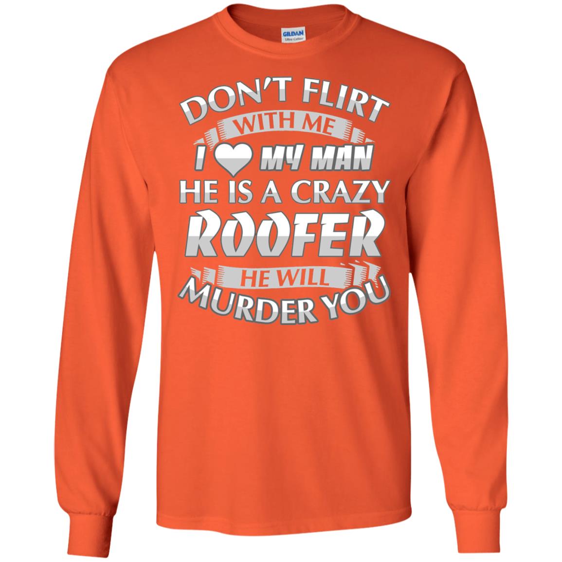 Roofer T-shirt Don_t Flirt With Me I Love My Crazy Orange