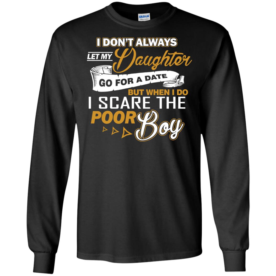I Don’t Always Let My Daughter Go For A Date, But When I Do I Scare The Poor BoyG240 Gildan LS Ultra Cotton T-Shirt