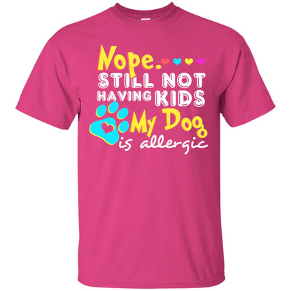 Nope Still Not Having Kids My Dog Is Allergic Shirt Heliconia
