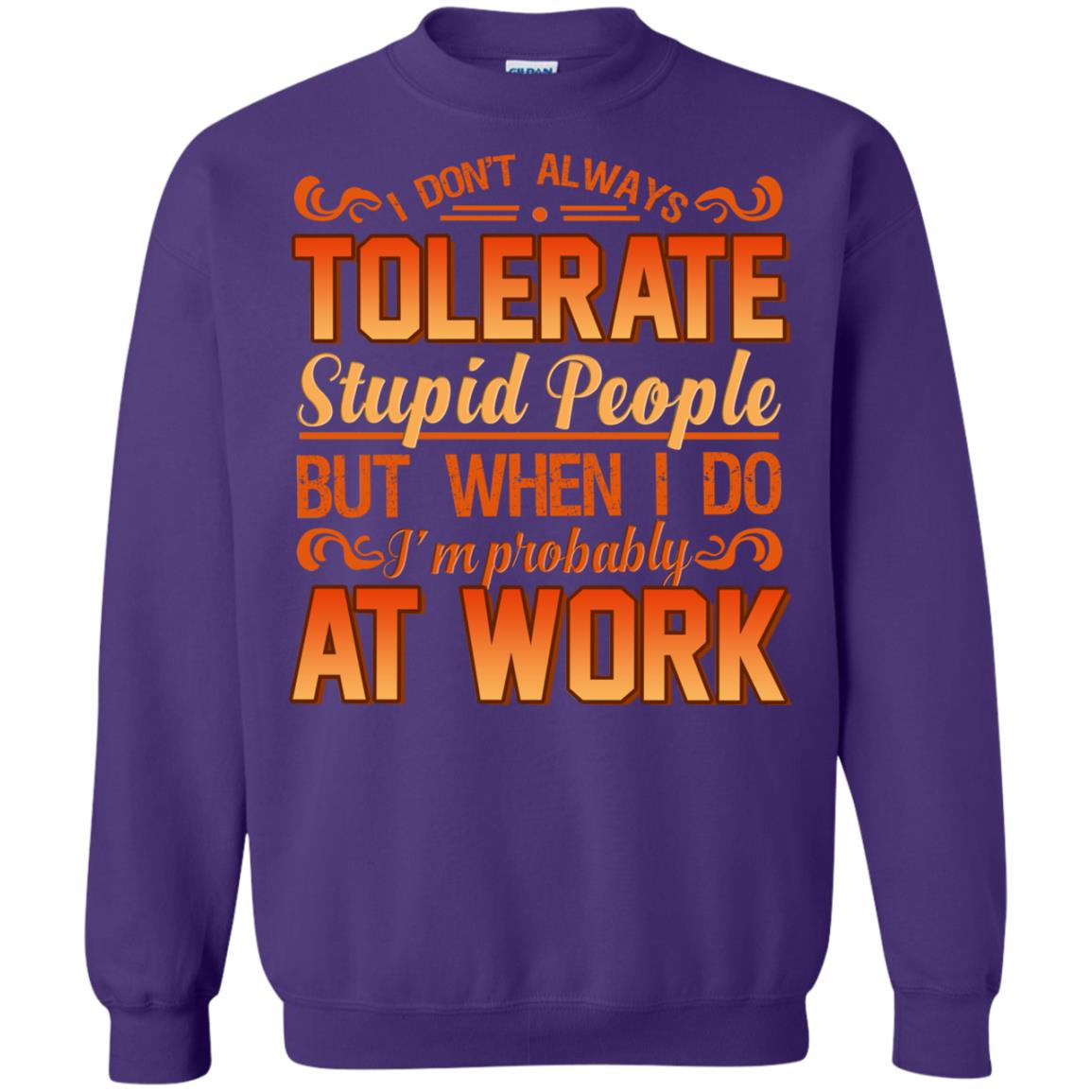 I Don_t Always Tolerate Stupid People But When I Do I_m Probably At Work Shirt Purple
