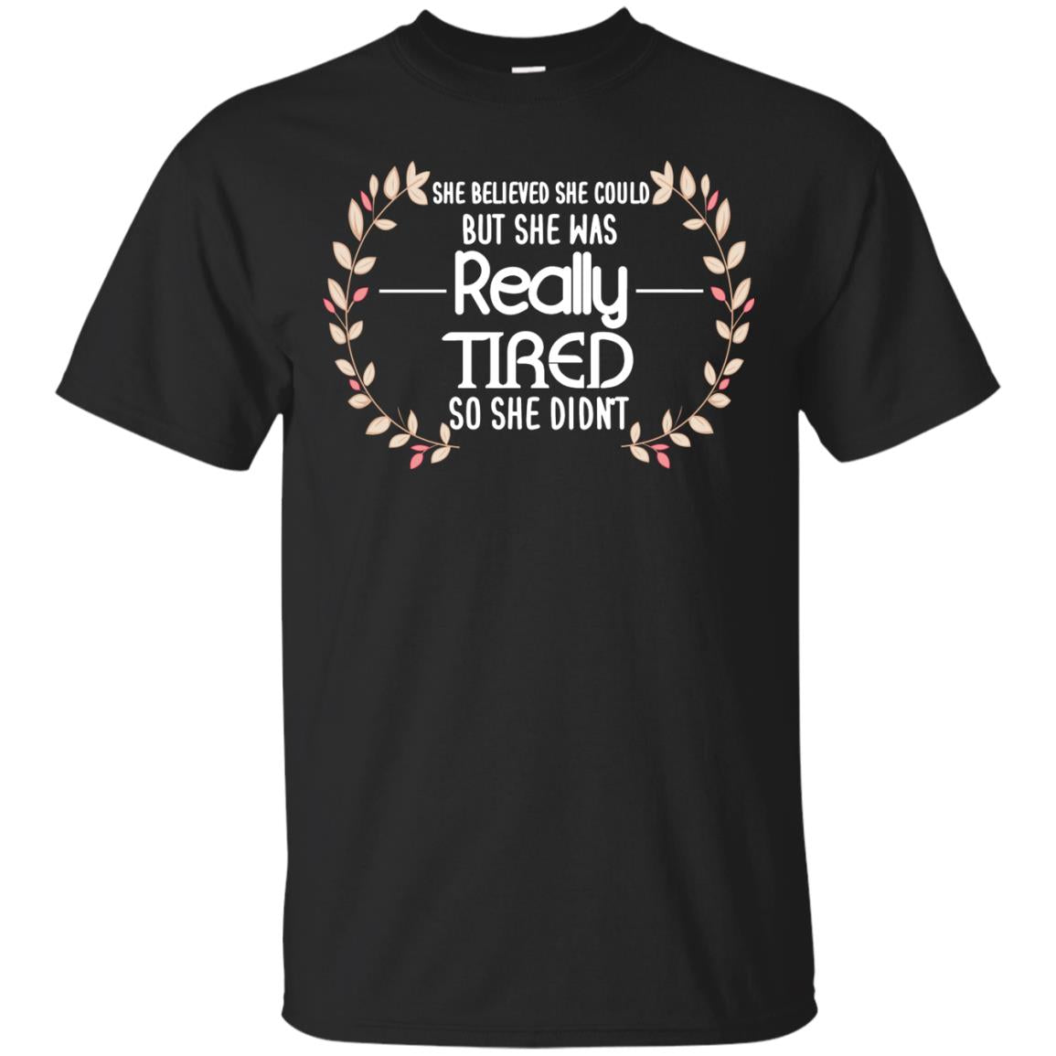 She Believed She Could But She Was Really Tired So She Didn't Shirt Black