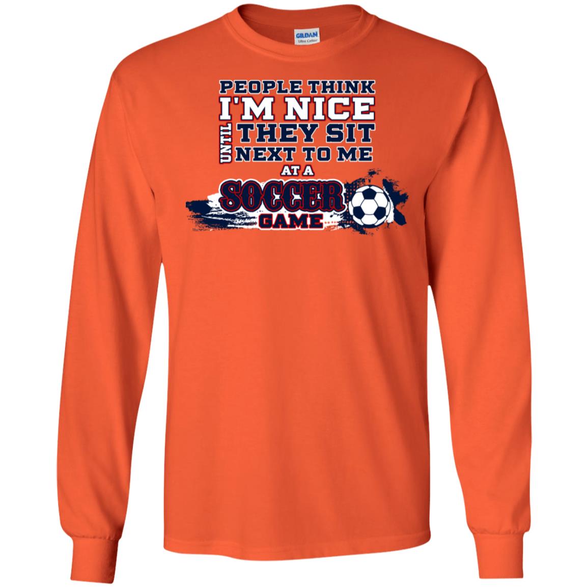 People Think I'm Nice Until They Sit Next To Me At A Soccer Game Shirt For Mens Or Womens Orange