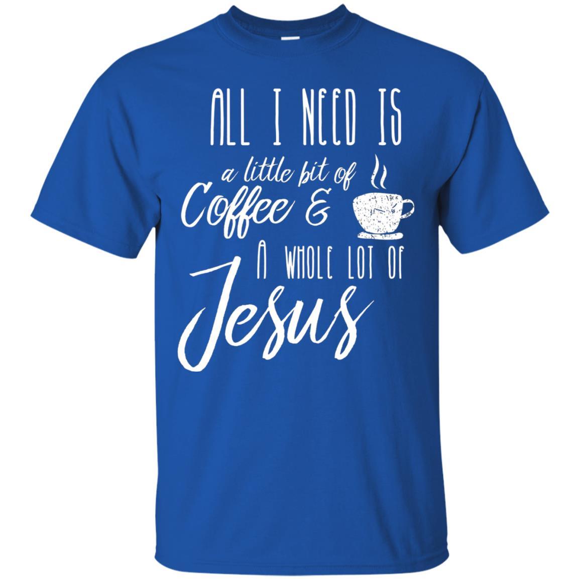 Christian T-shirt All I Need Is A Little Bit Of Coffee Royal