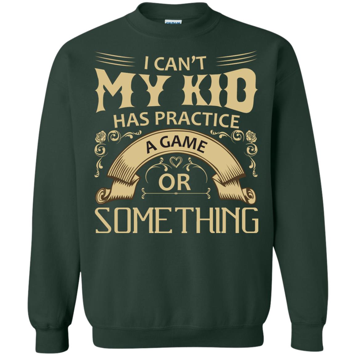 I Can_t My Kid Has Practice A Game Or Something My Kid Shirt For Parents Forest Green