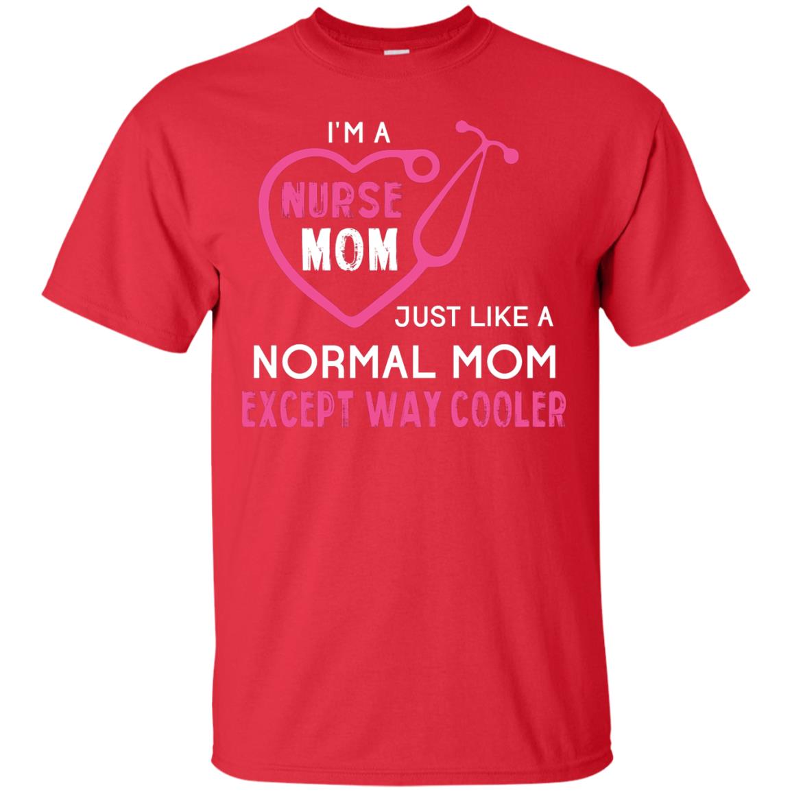 Im A Nurse Mom Just Like A Normal Mom Nurse Mom Shirt Red