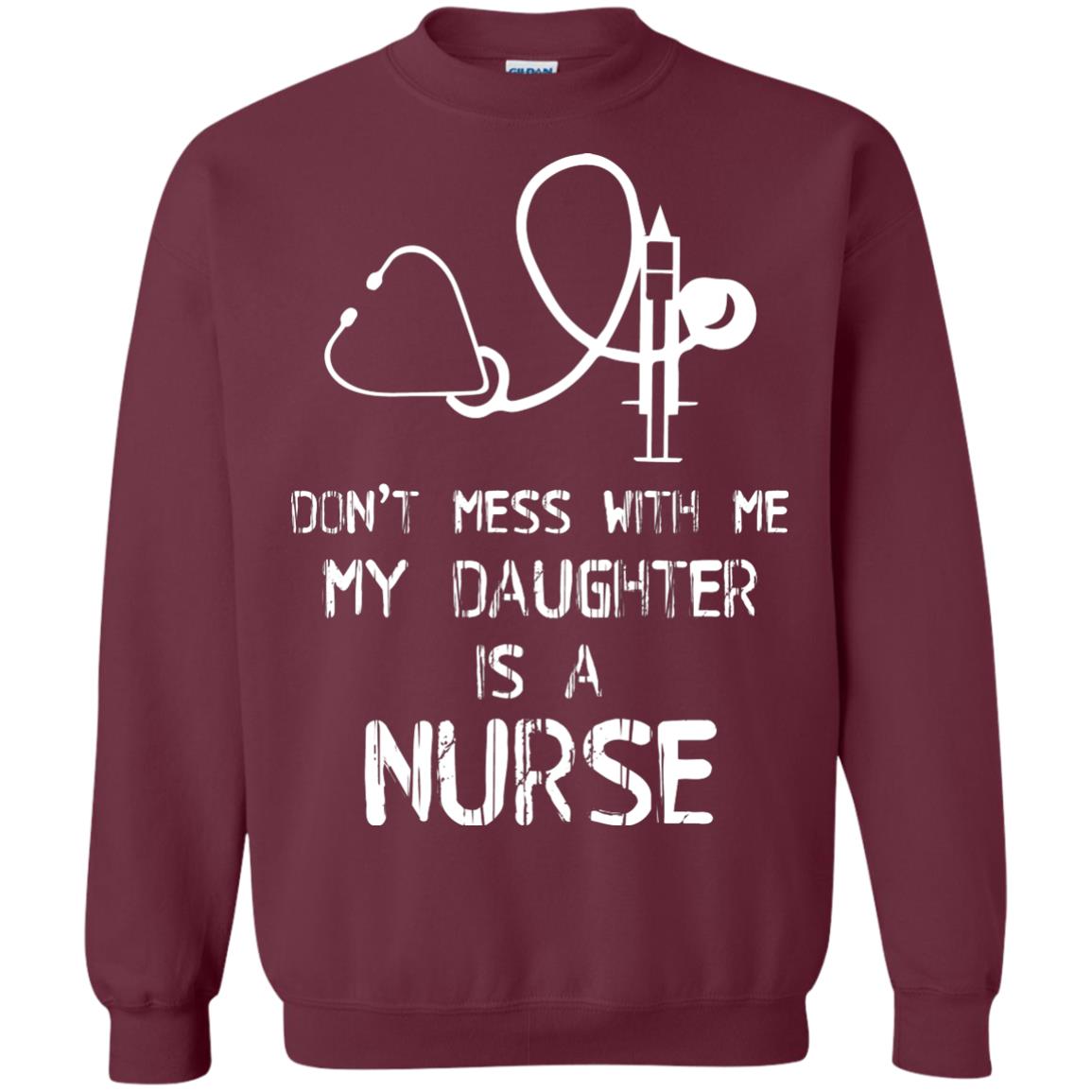 Don’t Mess With Me My Daughter Is A Nurse Funny Nurse Shirt For Parents Maroon