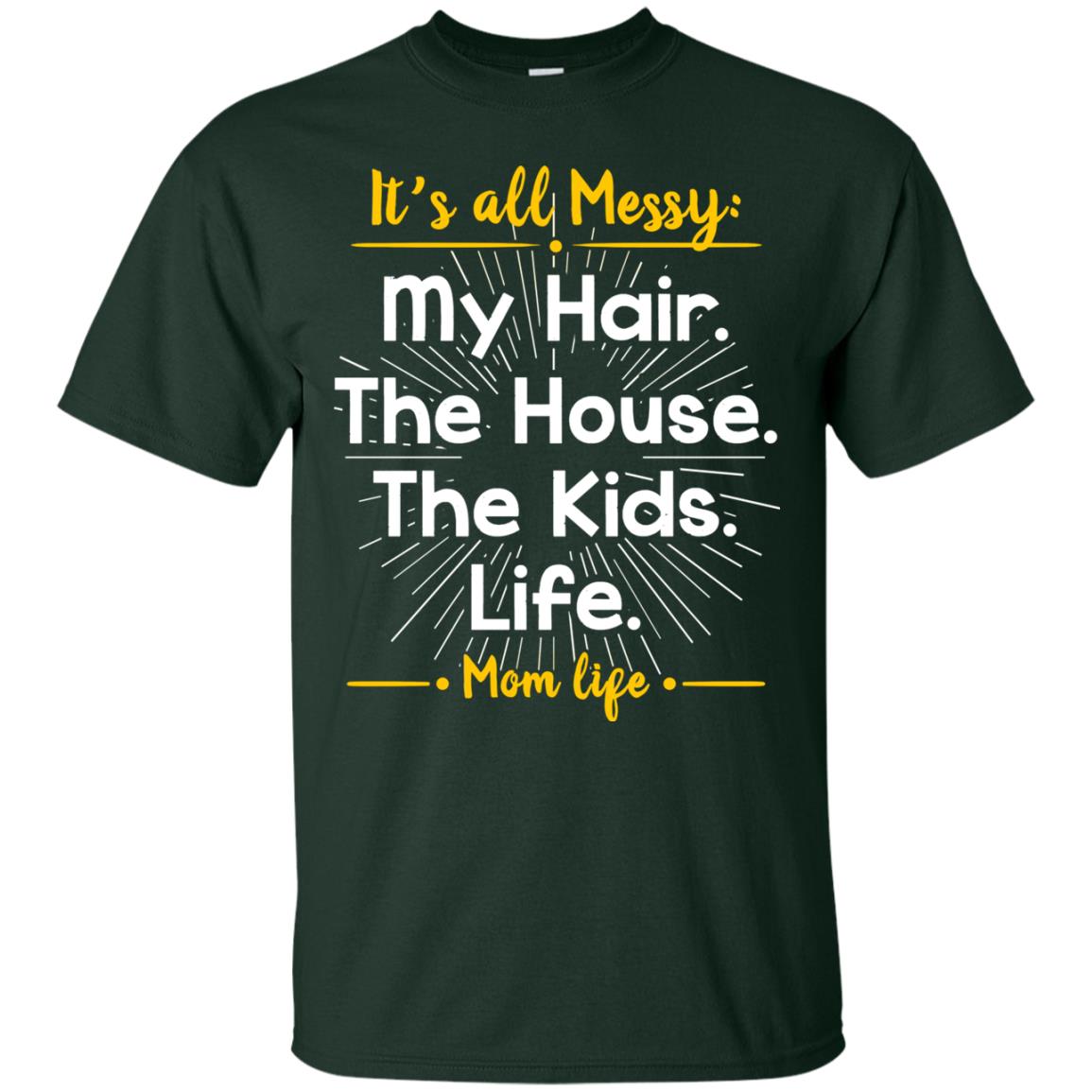 It_s All Messy My Hair The House The Kids Life Mom Life Shirt For Mommy Forest