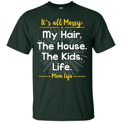 It_s All Messy My Hair The House The Kids Life Mom Life Shirt For Mommy Forest