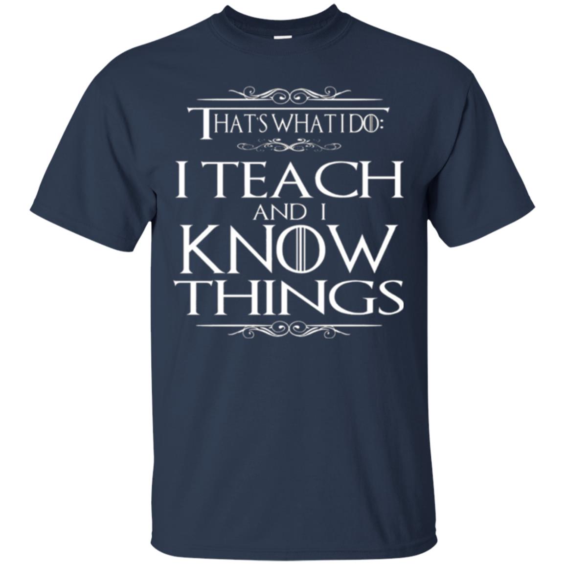 Teacher T-shirt That_s What I Do I Teach And I Know Things Navy