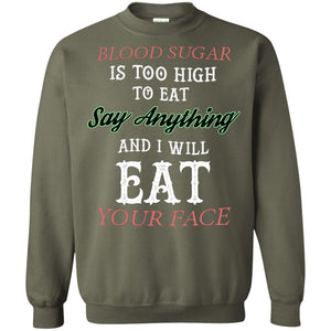 Blood Suger Is Too High  To Eat Say Something And I Will Eat Your FaceG180 Gildan Crewneck Pullover Sweatshirt 8 oz.