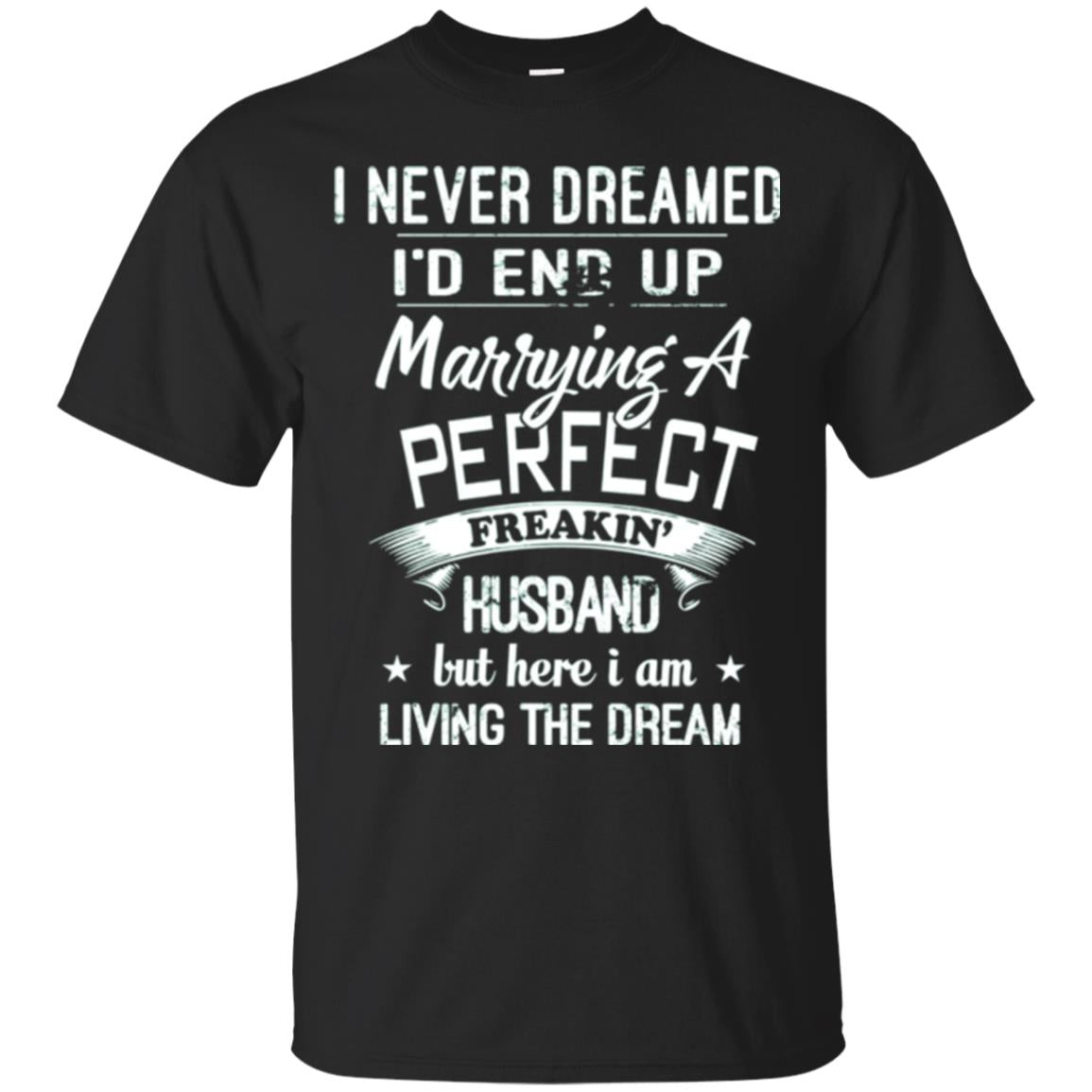 Wife T-shirt I Never Dreamed I_d End Up Marrying A Perfect Husband Black