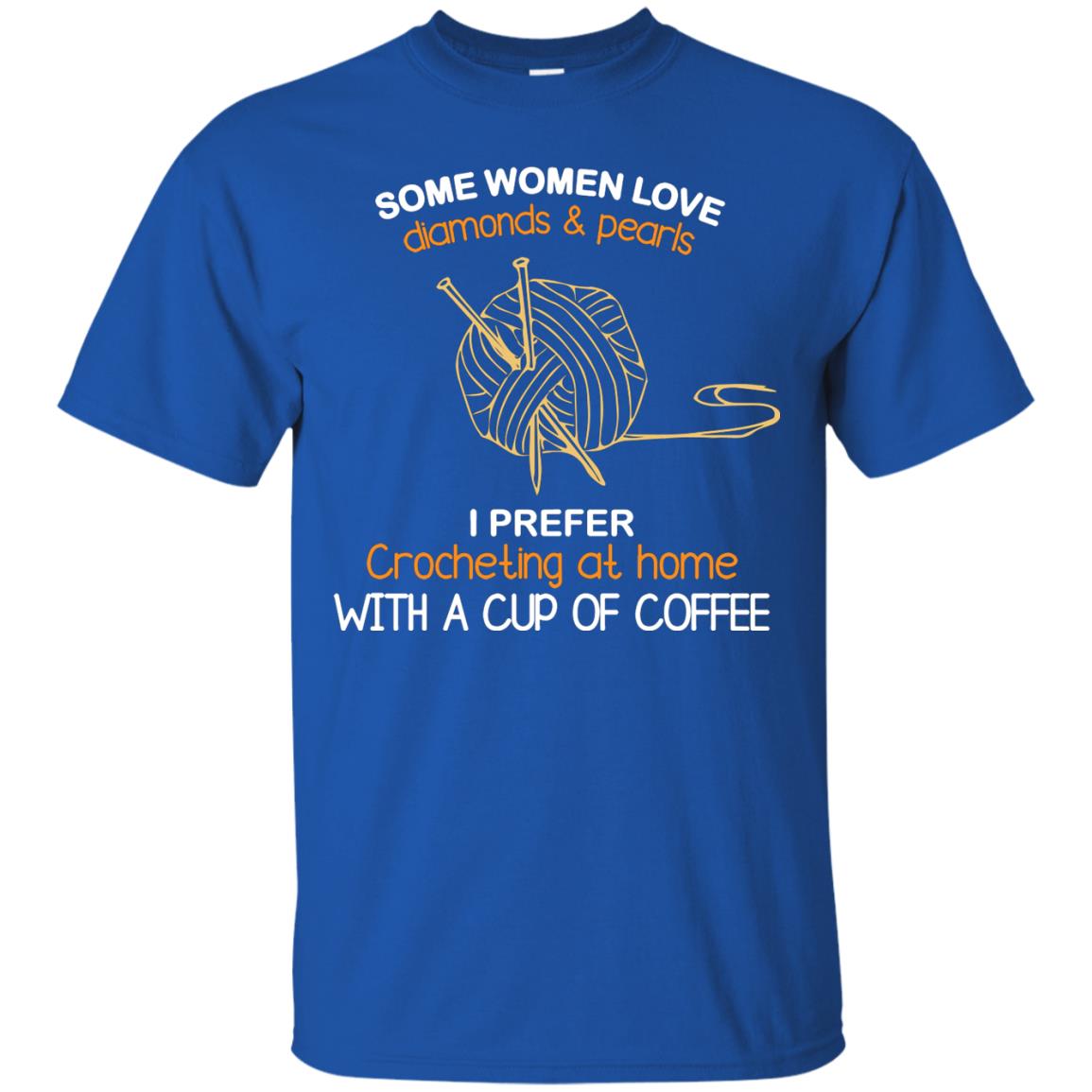 Some Womens Love Diamonds And Pearls I Perfer Crocheting At Home With A Cup Of Coffee Royal