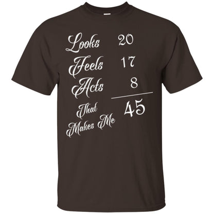 45th Birthday T-shirt Looks 20 Feels 17 Acts 8 Dark Chocolate