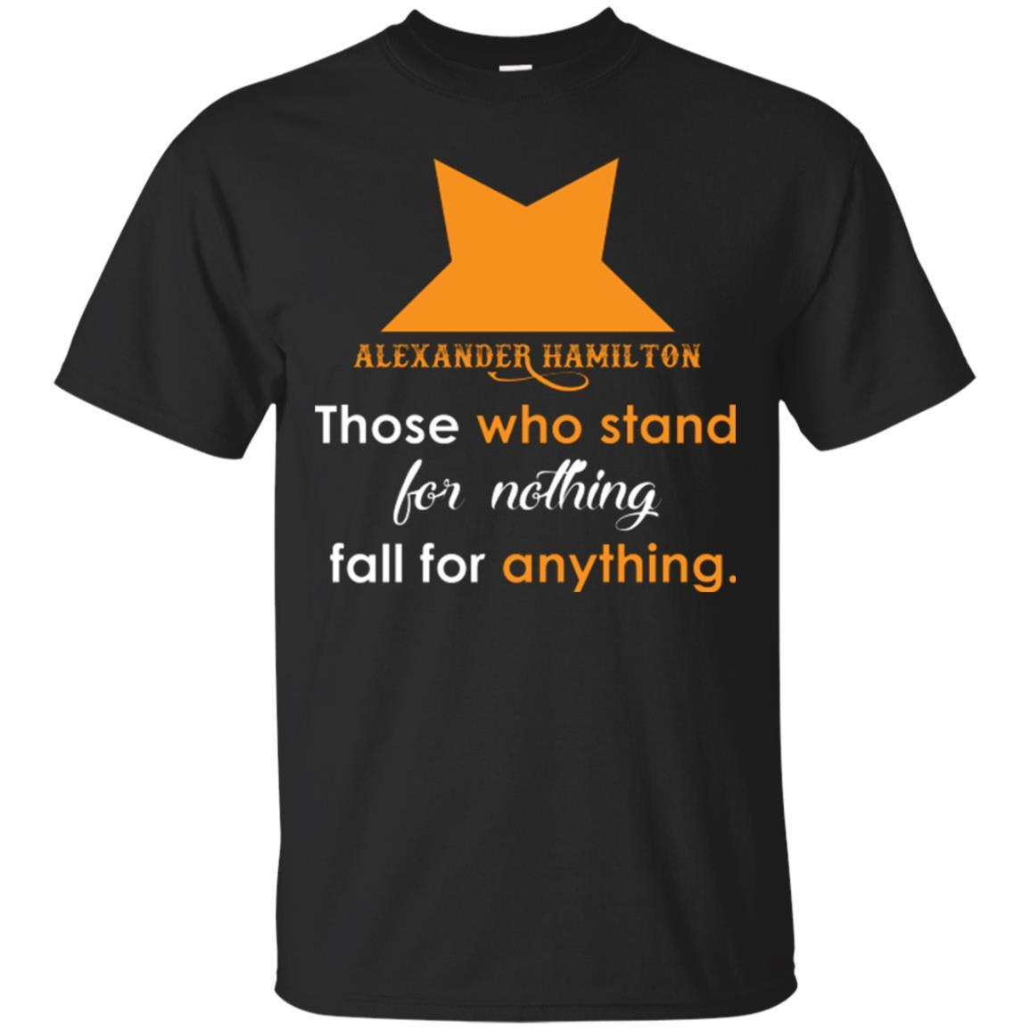 Alexander Hamilton T-shirt Alexander Hamilton Those Who Stand For Nothing Fall For Anything Black