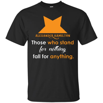 Alexander Hamilton T-shirt Alexander Hamilton Those Who Stand For Nothing Fall For Anything Black