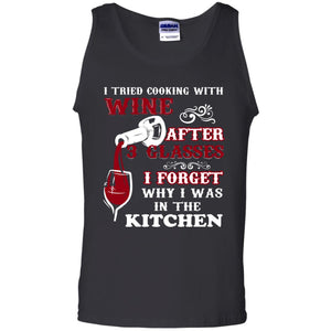 I Tried Cooking With Wine After 3 Glasses I Forget Why I Was In The Kitchen ShirtG220 Gildan 100% Cotton Tank Top