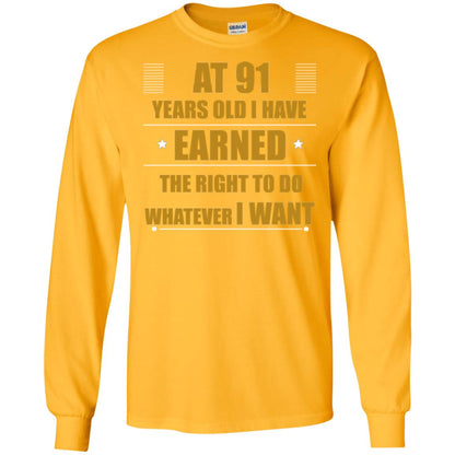 At 91 Years Old I Have Earned The Right To Do Whatever I Want Shirt Gold