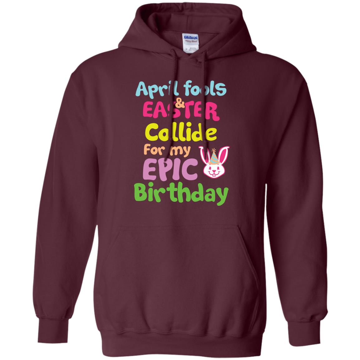 April Fools And Easter Collide For My Epic Birthday Gift Shirt For Easter Day Maroon