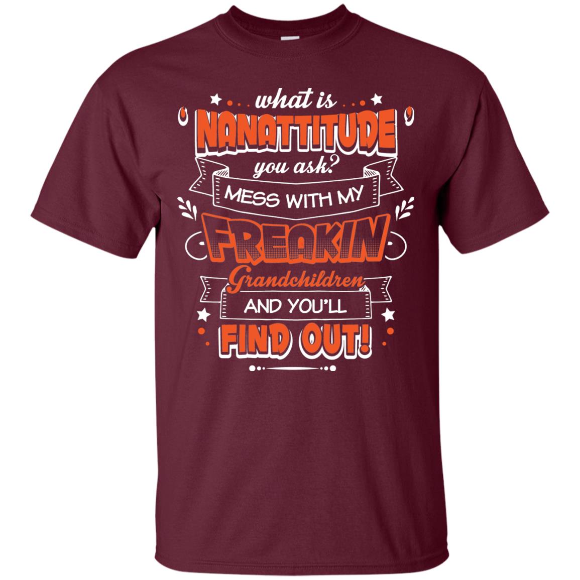 What Is Nanattitude You Ask Mess With My Grandchildren And You Will Find Out Maroon