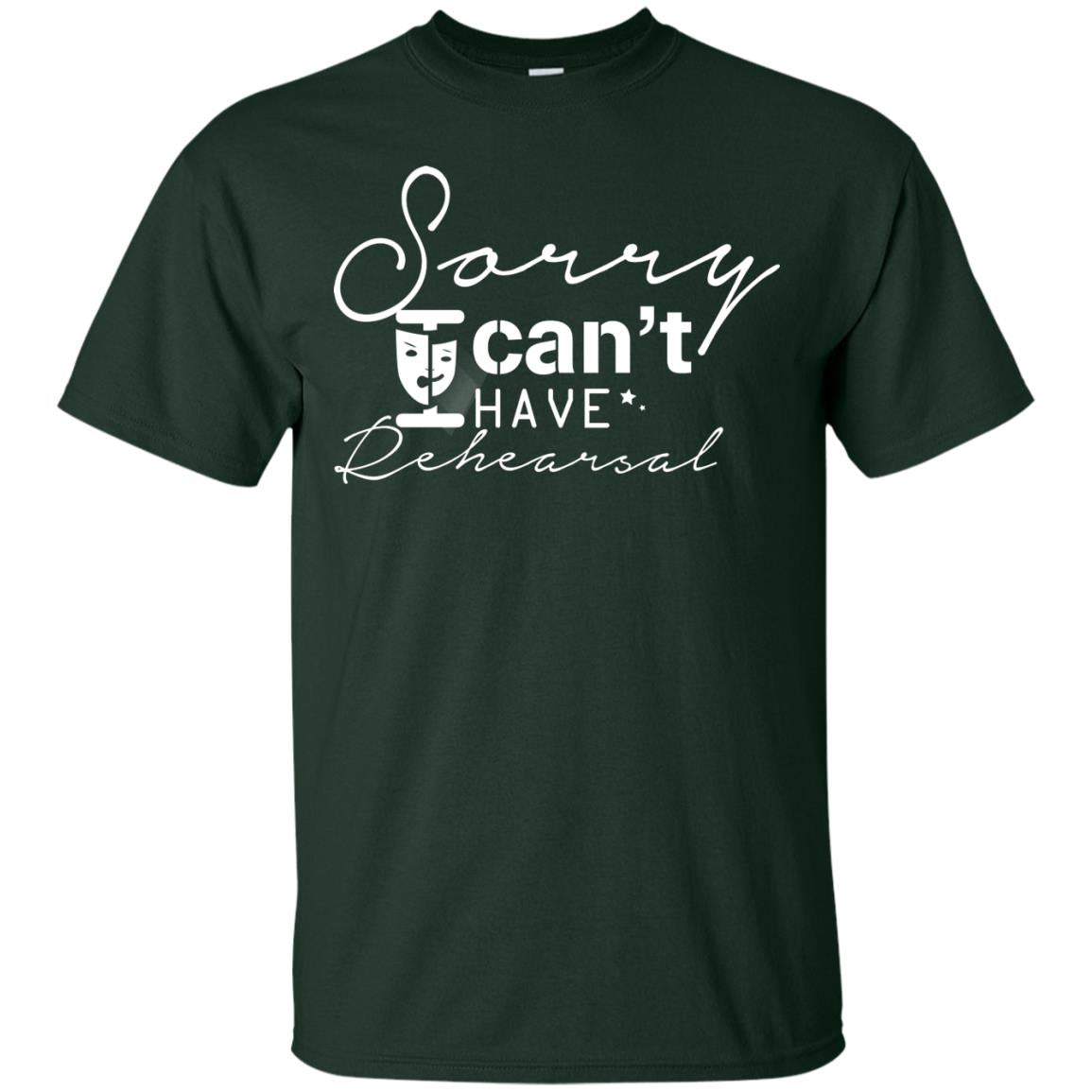 Sorry I Cant I Have Rehearsal Pardon Day Shirt Forest