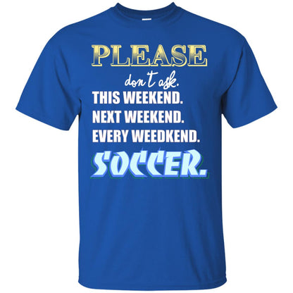 Please Don't Ask This Weekend Next Weekend Every Weekend Soccer Shirt For Mens Or Womens Royal