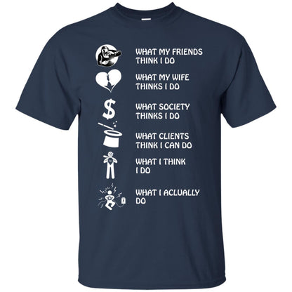 What My Friends Thinks I Do What My Wife Thinks I Do What Society Thinks I Do What Clients Thinks I Can Do What I Think I Do What I Actually Do Navy