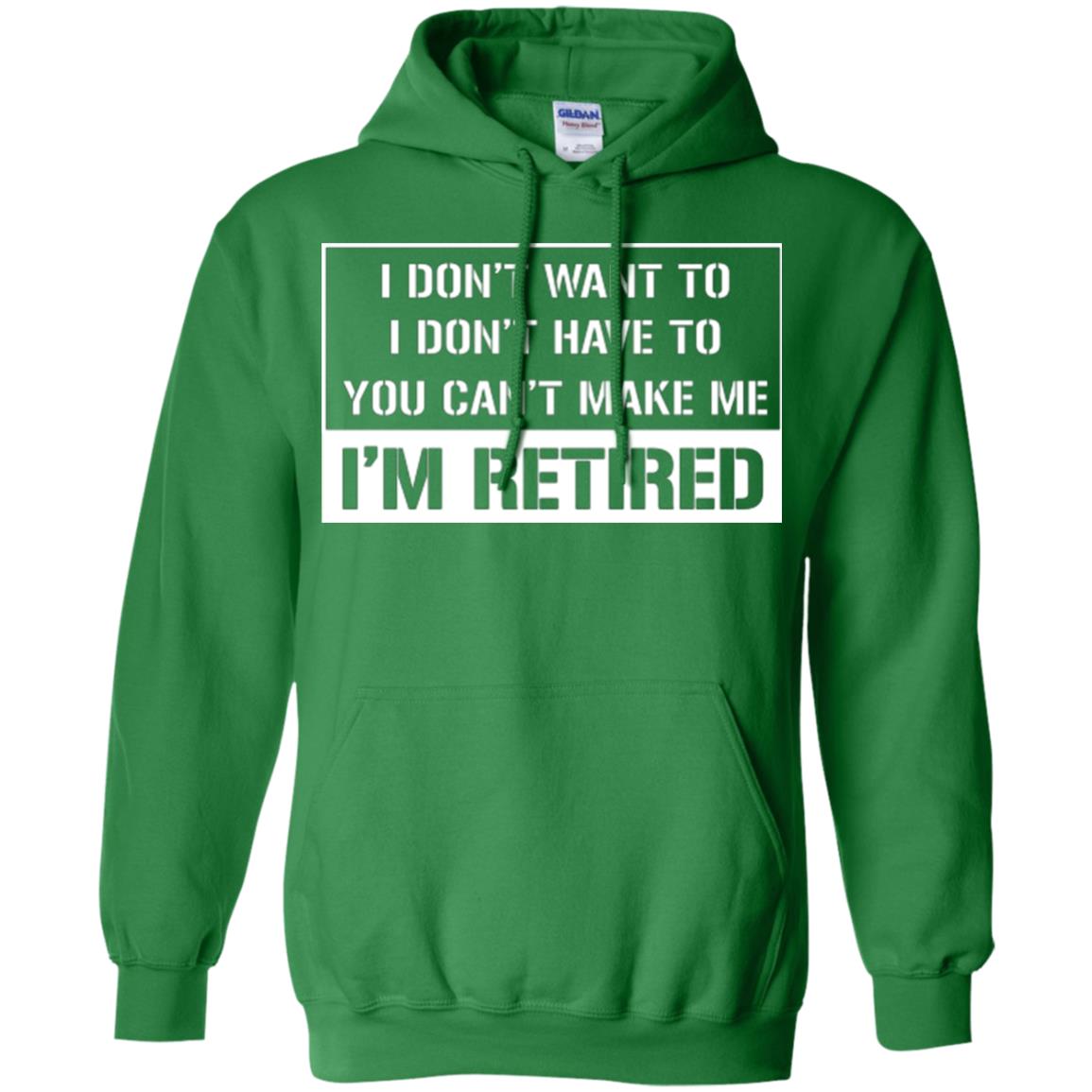 Retirement T-shirt I Don’t Want To I Don’t Have To You Can’t Make Me I’m Retired Irish Green