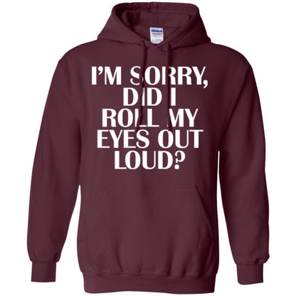 I'm Sorry Did I Roll My Eyes Out Loud T-shirt Maroon