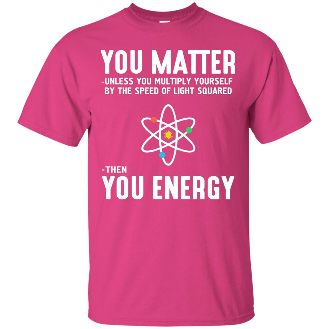 You Matter Then You Energy Scientist T-shirt Heliconia