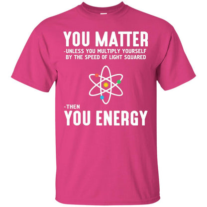 You Matter Then You Energy Scientist T-shirt Heliconia